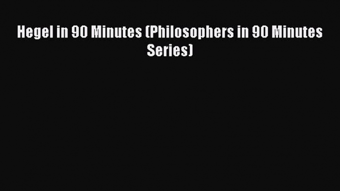 [Read book] Hegel in 90 Minutes (Philosophers in 90 Minutes Series) [PDF] Full Ebook