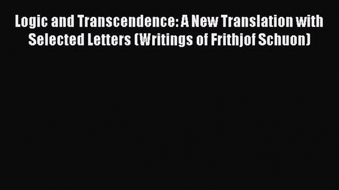 [Read book] Logic and Transcendence: A New Translation with Selected Letters (Writings of Frithjof