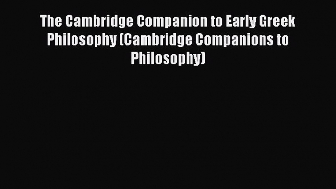 [Read book] The Cambridge Companion to Early Greek Philosophy (Cambridge Companions to Philosophy)