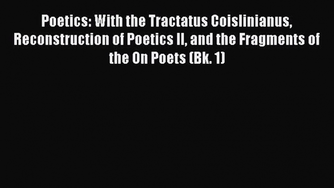 [Read book] Poetics: With the Tractatus Coislinianus Reconstruction of Poetics II and the Fragments