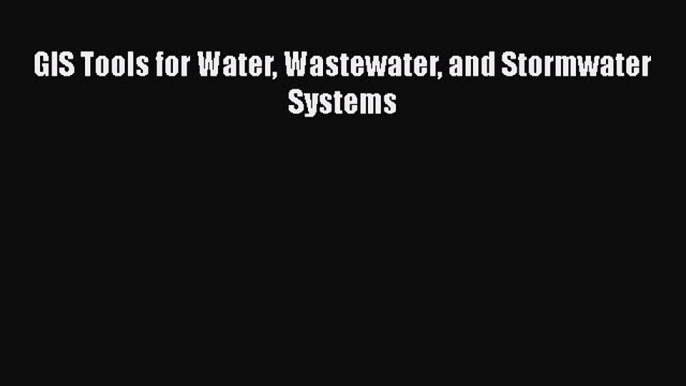 [Read Book] GIS Tools for Water Wastewater and Stormwater Systems  Read Online