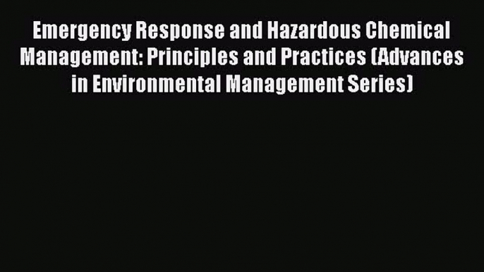 [Read Book] Emergency Response and Hazardous Chemical Management: Principles and Practices