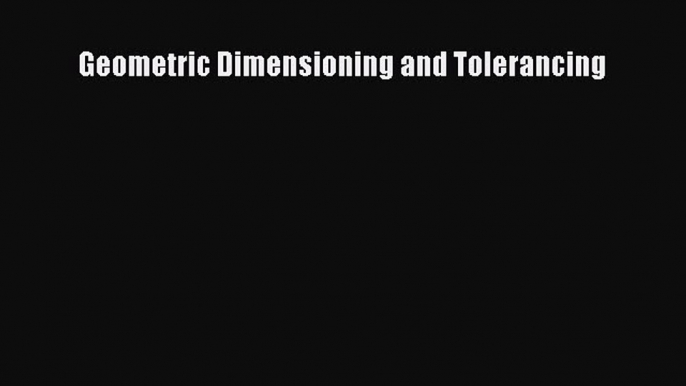 [Read Book] Geometric Dimensioning and Tolerancing  EBook