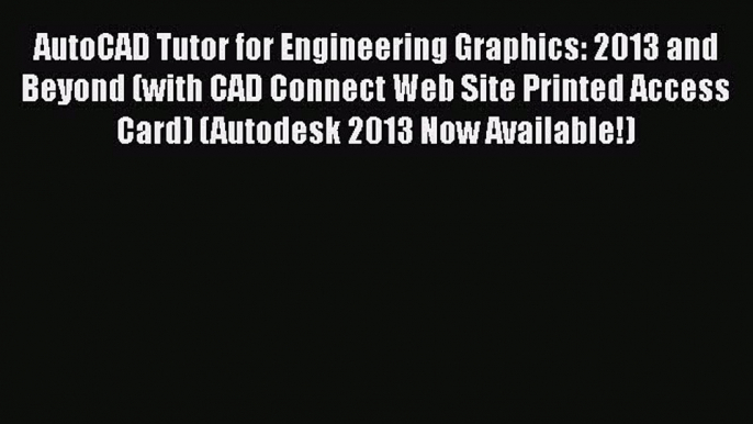 [Read Book] AutoCAD Tutor for Engineering Graphics: 2013 and Beyond (with CAD Connect Web Site