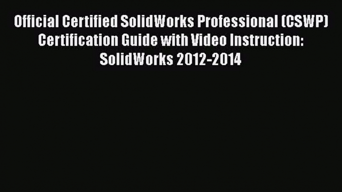 [Read Book] Official Certified SolidWorks Professional (CSWP) Certification Guide with Video