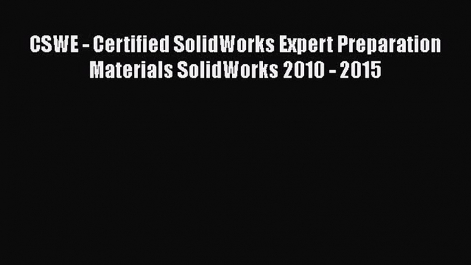 [Read Book] CSWE - Certified SolidWorks Expert Preparation Materials SolidWorks 2010 - 2015