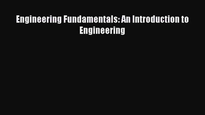 [Read Book] Engineering Fundamentals: An Introduction to Engineering  EBook