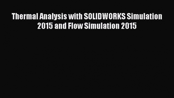 [Read Book] Thermal Analysis with SOLIDWORKS Simulation 2015 and Flow Simulation 2015 Free