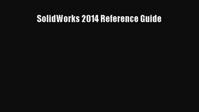 [Read Book] SolidWorks 2014 Reference Guide  EBook
