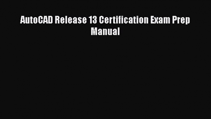 [Read Book] AutoCAD Release 13 Certification Exam Prep Manual  EBook