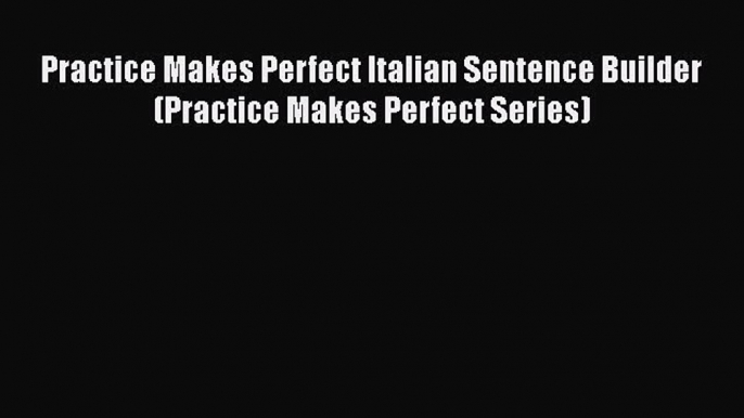 Download Practice Makes Perfect Italian Sentence Builder (Practice Makes Perfect Series)  Read