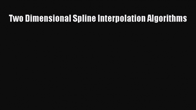 [Read Book] Two Dimensional Spline Interpolation Algorithms  Read Online