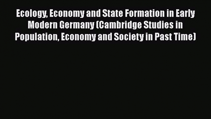 [Read Book] Ecology Economy and State Formation in Early Modern Germany (Cambridge Studies