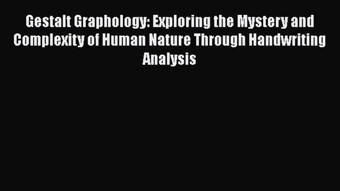 Read Gestalt Graphology: Exploring the Mystery and Complexity of Human Nature Through Handwriting