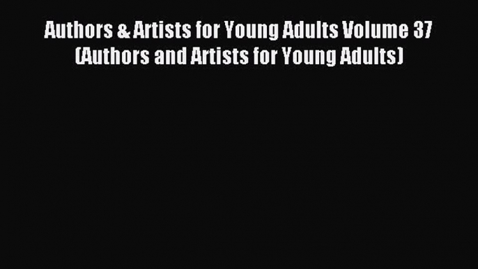 Read Authors & Artists for Young Adults Volume 37 (Authors and Artists for Young Adults) Ebook