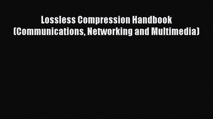 [Read Book] Lossless Compression Handbook (Communications Networking and Multimedia)  Read