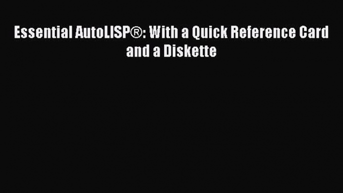 [Read Book] Essential AutoLISP®: With a Quick Reference Card and a Diskette  EBook