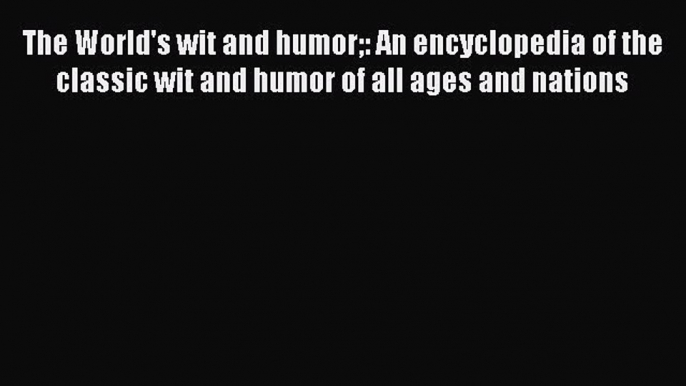 Read The World's Wit and Humor: An Encyclopedia of the Classic Wit and Humor of All Ages and