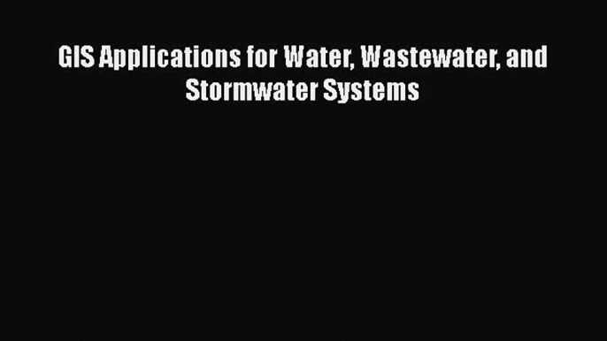 [Read Book] GIS Applications for Water Wastewater and Stormwater Systems  EBook