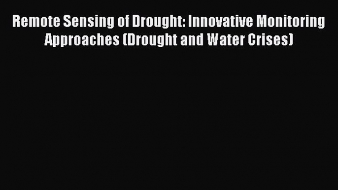 [Read Book] Remote Sensing of Drought: Innovative Monitoring Approaches (Drought and Water