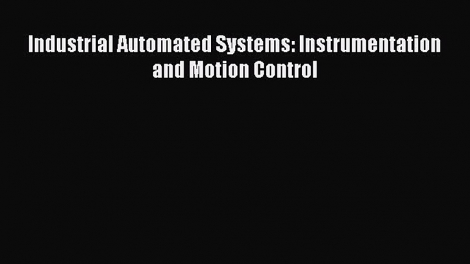 [Read Book] Industrial Automated Systems: Instrumentation and Motion Control  EBook