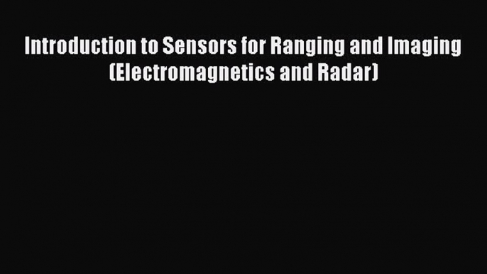 [Read Book] Introduction to Sensors for Ranging and Imaging (Electromagnetics and Radar)  EBook