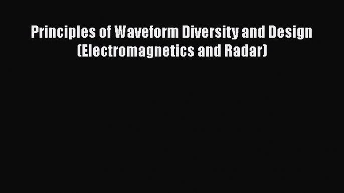 [Read Book] Principles of Waveform Diversity and Design (Electromagnetics and Radar) Free PDF