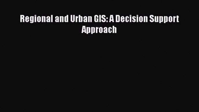 [Read Book] Regional and Urban GIS: A Decision Support Approach  EBook