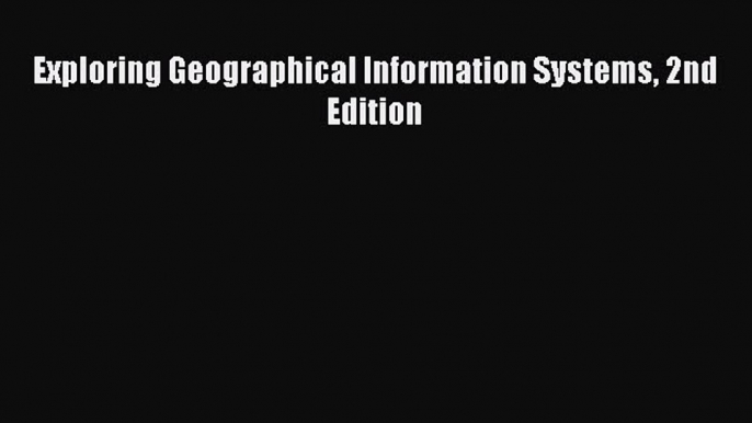 [Read Book] Exploring Geographical Information Systems 2nd Edition  Read Online