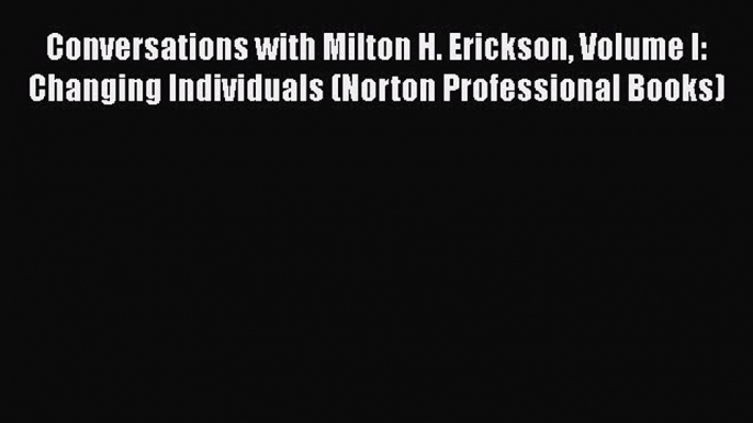 Download Conversations with Milton H. Erickson Volume I: Changing Individuals (Norton Professional