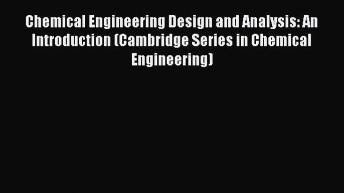 [Read Book] Chemical Engineering Design and Analysis: An Introduction (Cambridge Series in