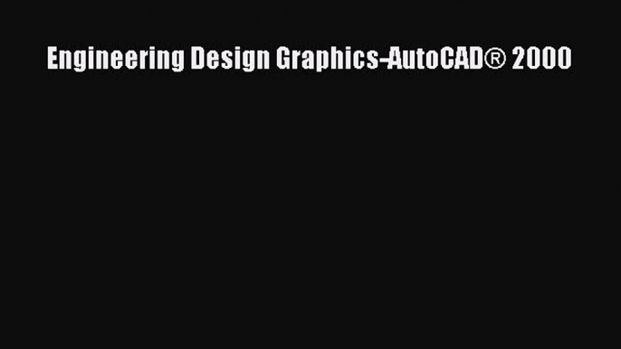 [Read Book] Engineering Design Graphics-AutoCAD® 2000  EBook