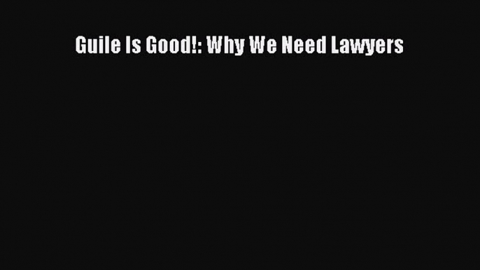 [Download PDF] Guile Is Good!: Why We Need Lawyers Ebook Free