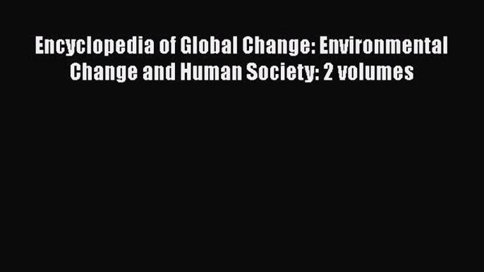 [Read Book] Encyclopedia of Global Change: Environmental Change and Human Society: 2 volumes