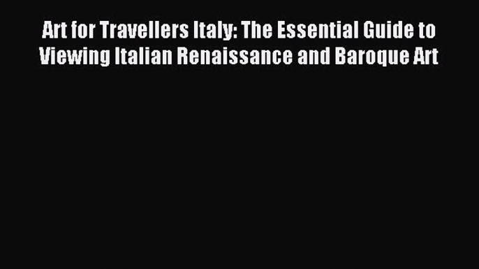 Read Art for Travellers Italy: The Essential Guide to Viewing Italian Renaissance and Baroque