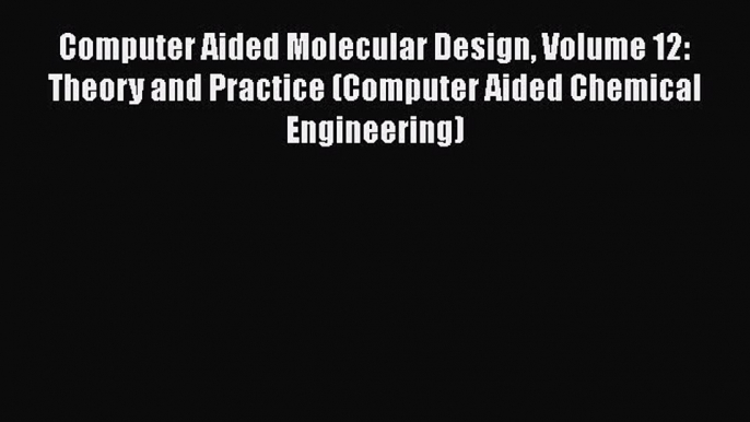 [Read Book] Computer Aided Molecular Design Volume 12: Theory and Practice (Computer Aided