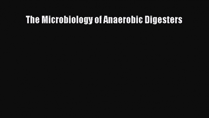 [Read Book] The Microbiology of Anaerobic Digesters Free PDF