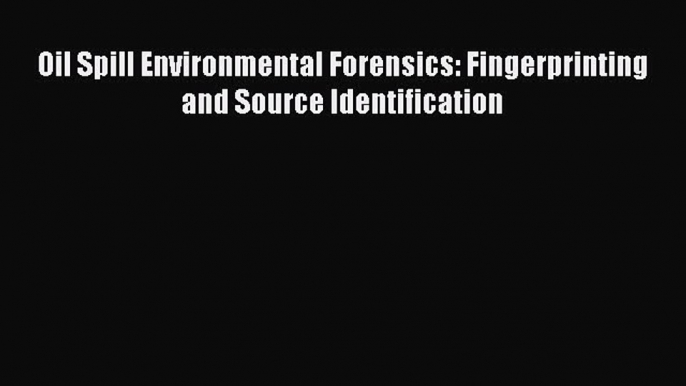 [Read Book] Oil Spill Environmental Forensics: Fingerprinting and Source Identification Free