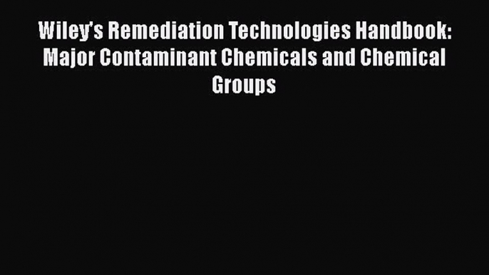 [Read Book] Wiley's Remediation Technologies Handbook: Major Contaminant Chemicals and Chemical