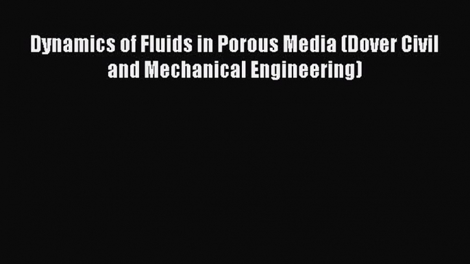 [Read Book] Dynamics of Fluids in Porous Media (Dover Civil and Mechanical Engineering) Free