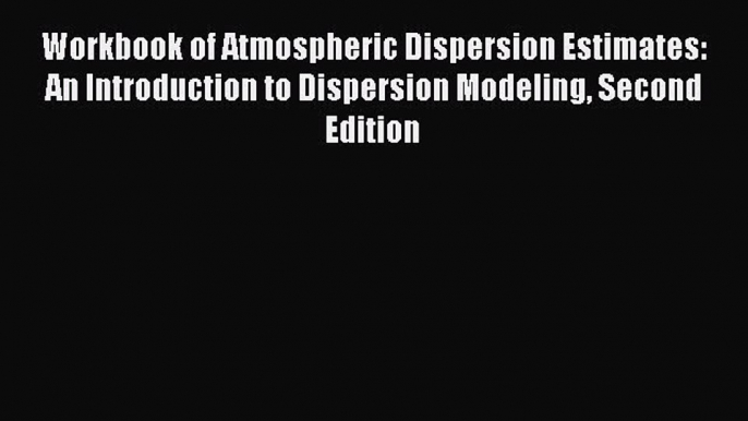 [Read Book] Workbook of Atmospheric Dispersion Estimates: An Introduction to Dispersion Modeling