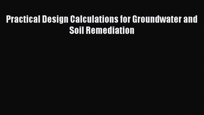 [Read Book] Practical Design Calculations for Groundwater and Soil Remediation Free PDF