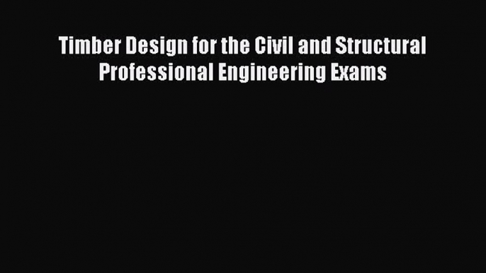 [Read Book] Timber Design for the Civil and Structural Professional Engineering Exams  EBook