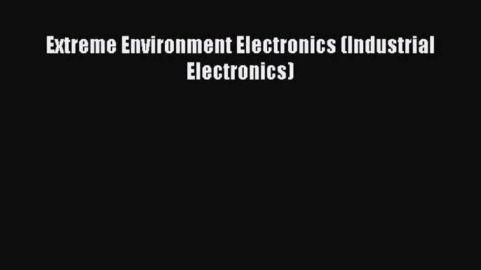 [Read Book] Extreme Environment Electronics (Industrial Electronics)  EBook