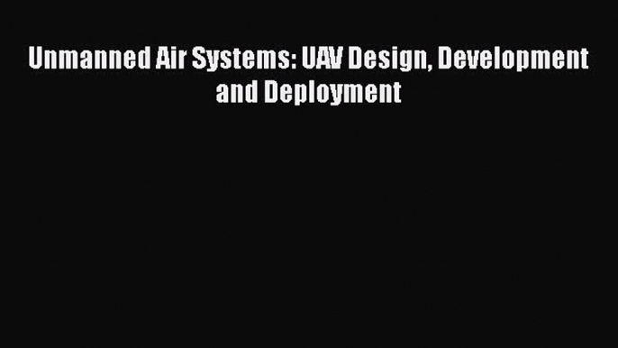 [Read Book] Unmanned Air Systems: UAV Design Development and Deployment  EBook