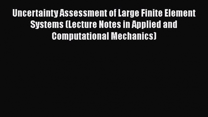 [Read Book] Uncertainty Assessment of Large Finite Element Systems (Lecture Notes in Applied