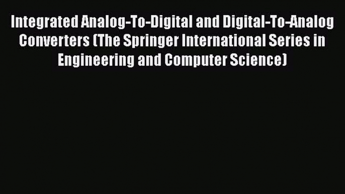 [Read Book] Integrated Analog-To-Digital and Digital-To-Analog Converters (The Springer International