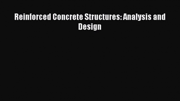 [Read Book] Reinforced Concrete Structures: Analysis and Design  EBook