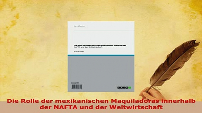 Download  Die Rolle der mexikanischen Maquiladoras innerhalb der NAFTA und der Weltwirtschaft Download Online