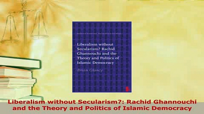 PDF  Liberalism without Secularism Rachid Ghannouchi and the Theory and Politics of Islamic Free Books